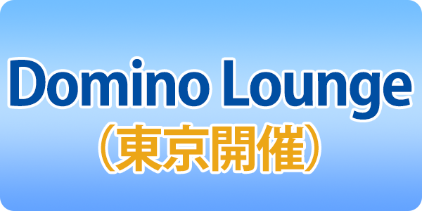 第7回 Domino Lounge Tokyo | 10月15日開催
